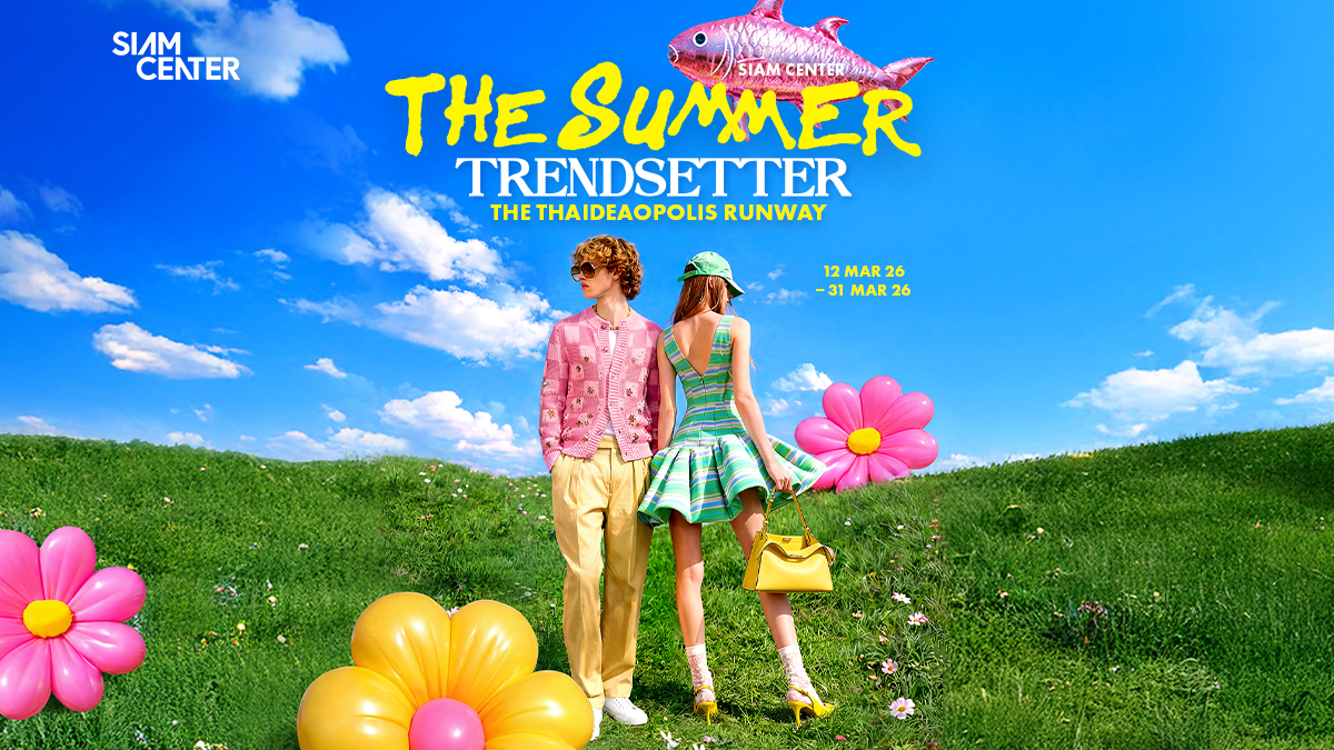 SIAM CENTER THE SUMMER TRENDSETTER : The THAIdeaopolis Runway*